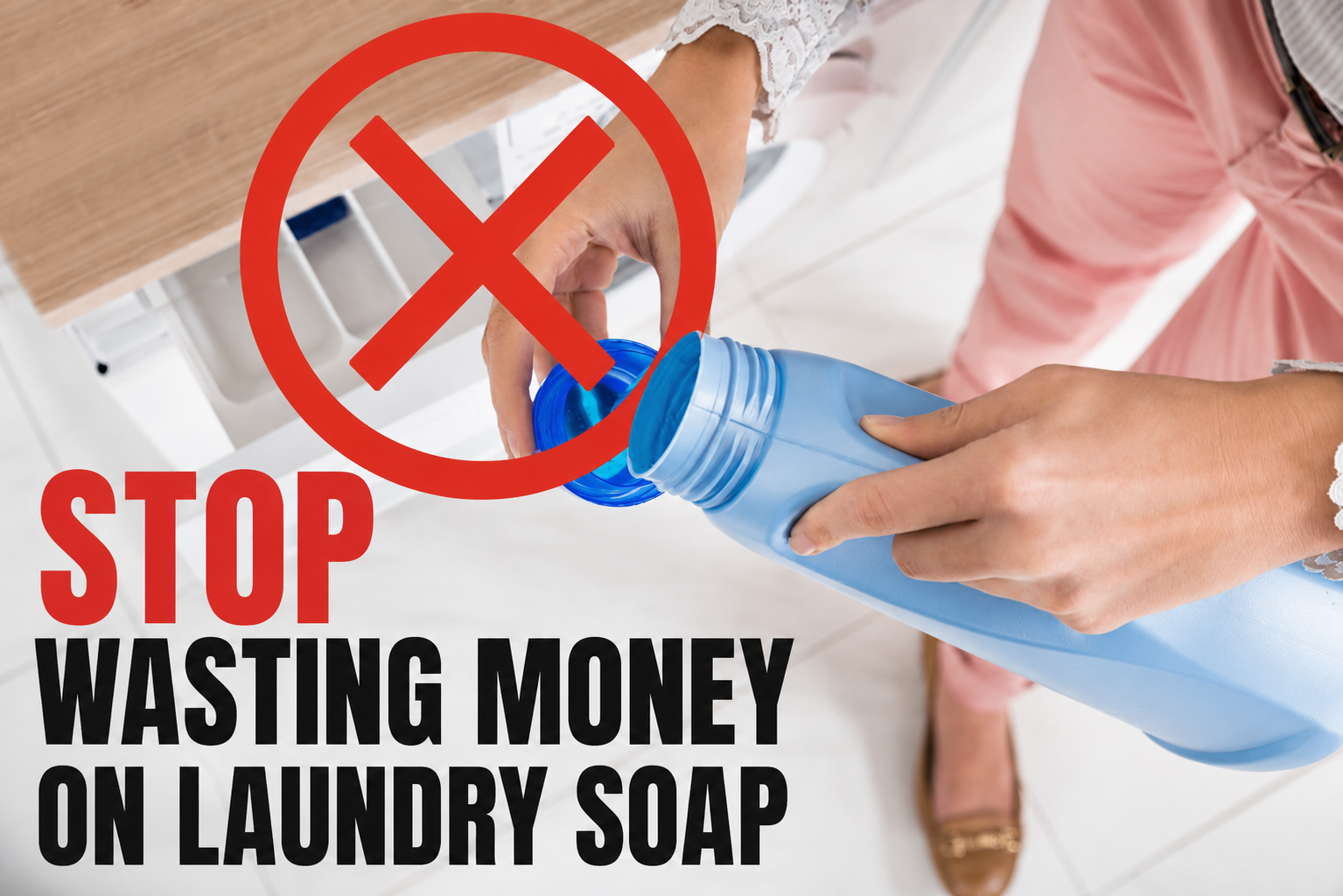 Person pouring laundry soap into a blue container with text 'Stop Wasting Money on Laundry Soap' and a red circle with a line through it.